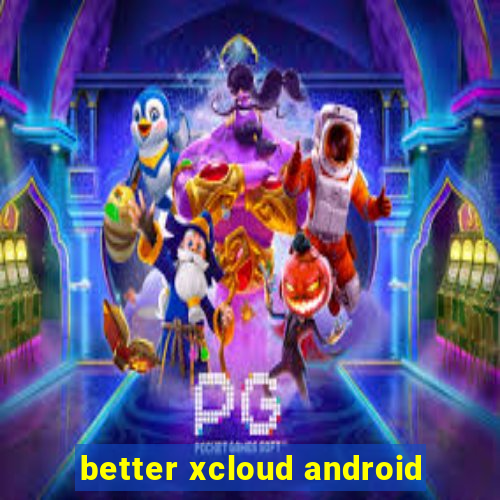 better xcloud android